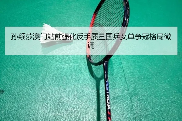 孙颖莎澳门站前强化反手质量国乒女单争冠格局微调